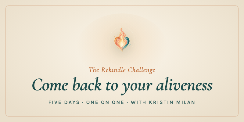 The Rekindle Challenge — Come back to your aliveness — five days, one on one, with Kristin Milan